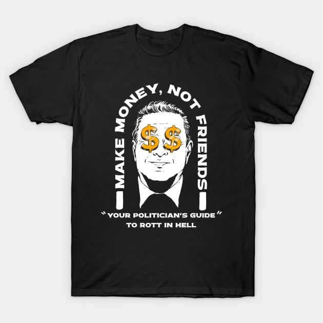 Make Money Not Friends Funny Politician design T-Shirt by A Comic Wizard